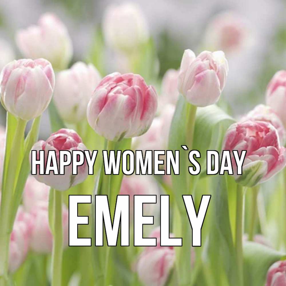 Greetings card с именем, Emely happy women`s day цветы Greetings with text for free download 